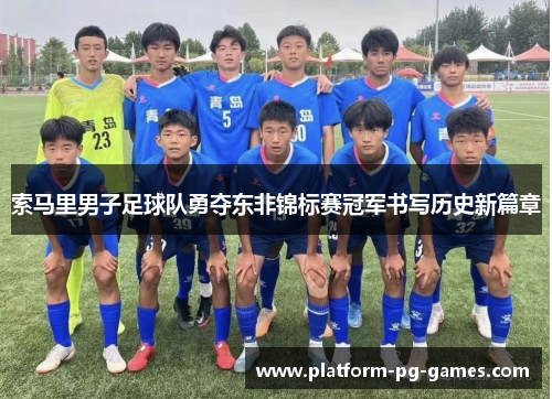 索马里男子足球队勇夺东非锦标赛冠军书写历史新篇章