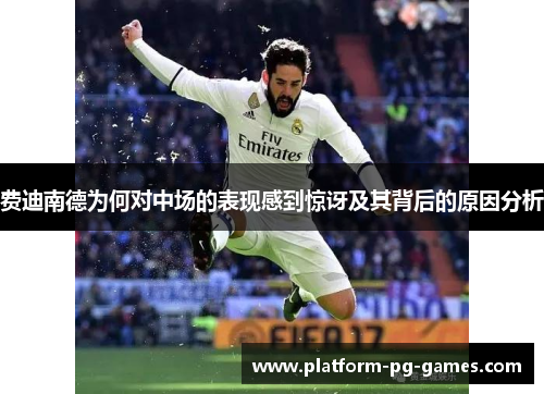 费迪南德为何对中场的表现感到惊讶及其背后的原因分析