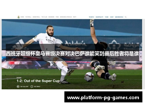 西班牙超级杯皇马晋级决赛对决巴萨谁能笑到最后胜者将是谁