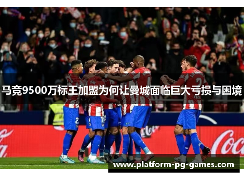 马竞9500万标王加盟为何让曼城面临巨大亏损与困境