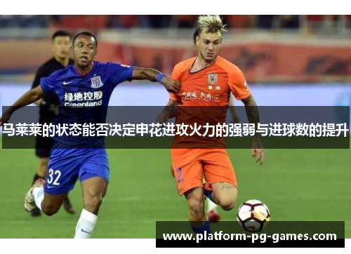 马莱莱的状态能否决定申花进攻火力的强弱与进球数的提升